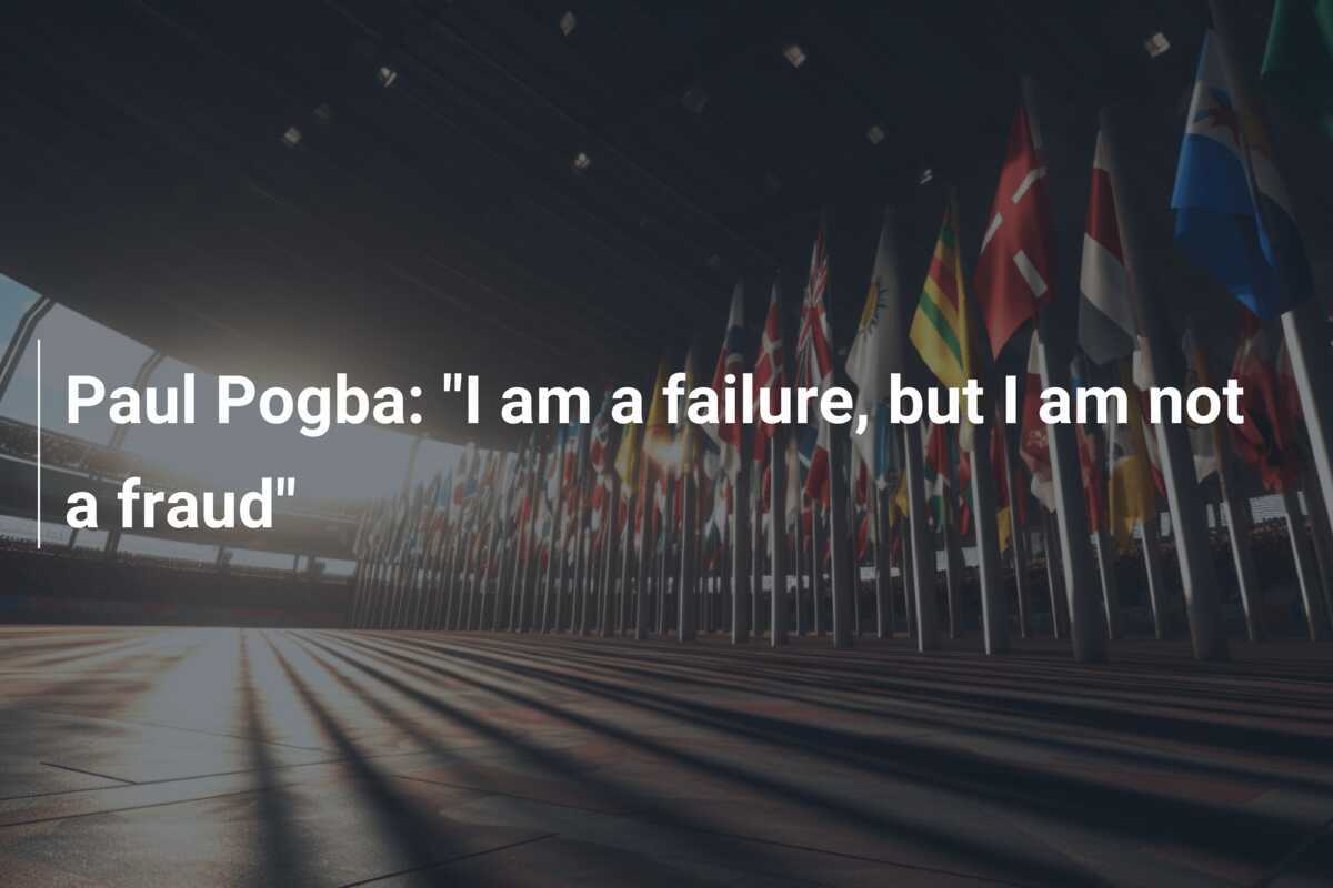 Paul Pogba "I am a failure, but I am not a fraud"