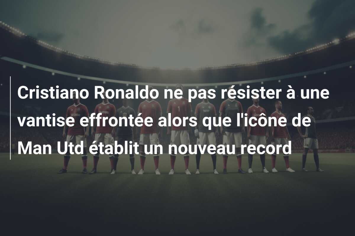 Cristiano Ronaldo ne pas résister à une vantise effrontée alors que l’icône de Man Utd établit un nouveau record