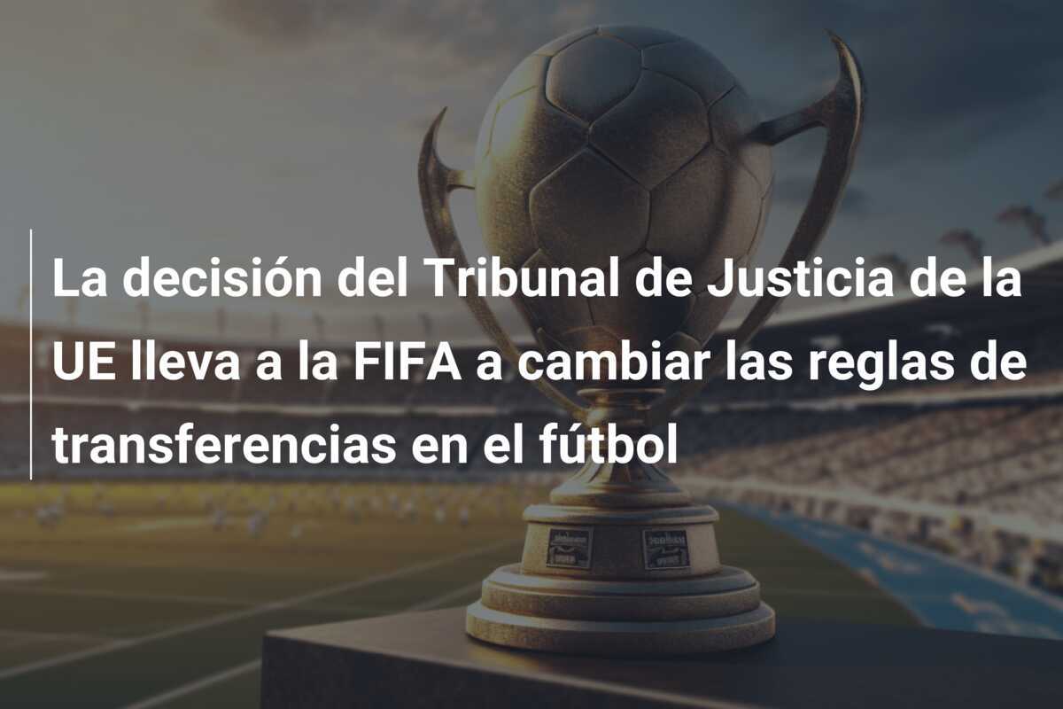La decisión del Tribunal de Justicia de la UE lleva a la FIFA a cambiar las reglas de transferencias en el fútbol