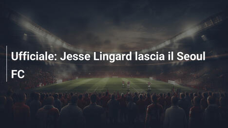 Ufficiale: Jesse Lingard lascia il Seoul FC