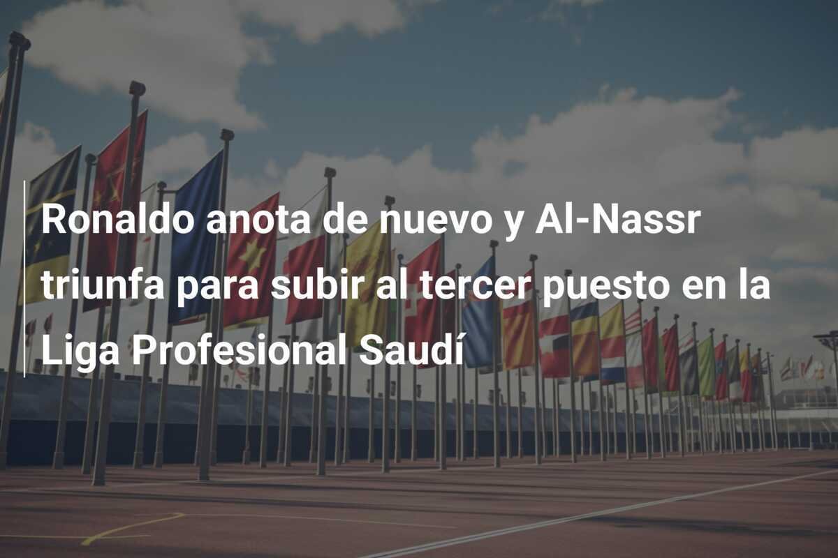 Ronaldo anota de nuevo y Al-Nassr triunfa para subir al tercer puesto en la Liga Profesional Saudí