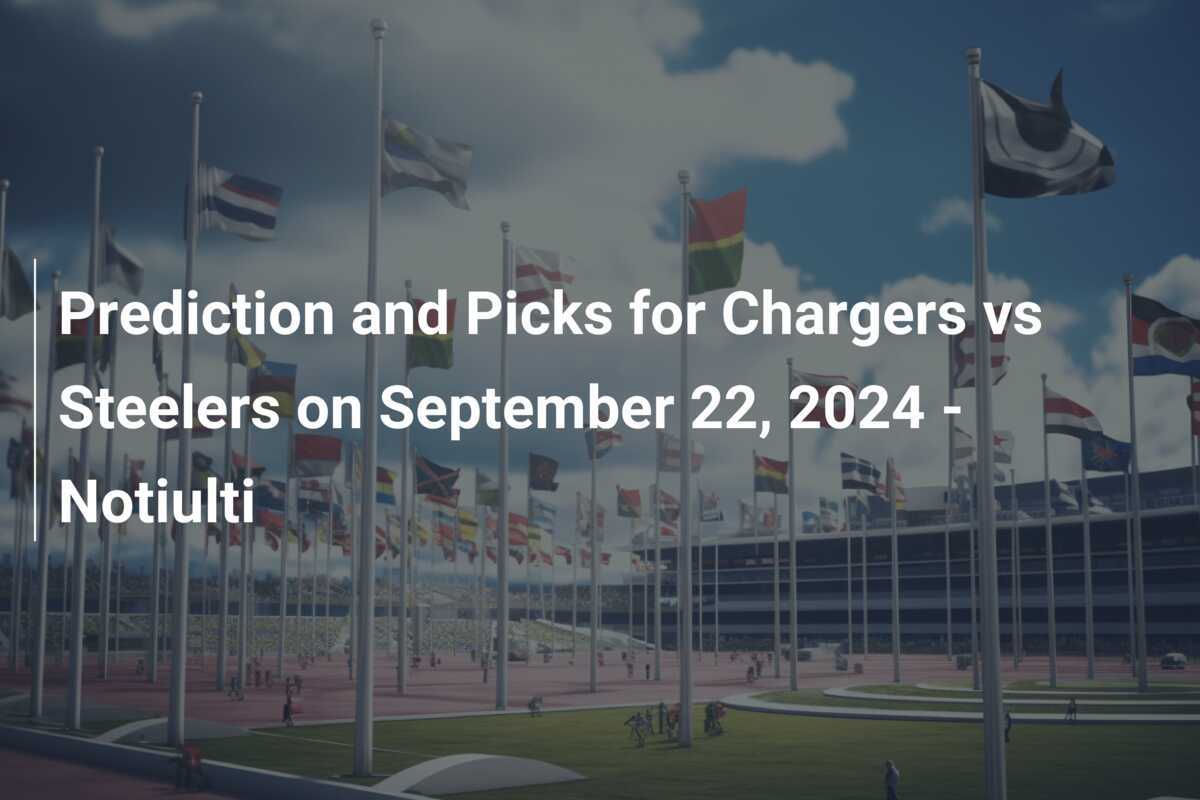 Previsioni e Scommesse per Chargers vs Steelers del 22 Settembre 2024 - Notiulti