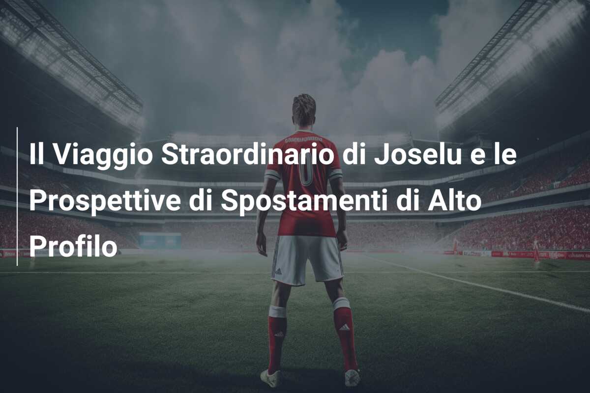 Il Viaggio Straordinario di Joselu e le Prospettive di Spostamenti di Alto Profilo