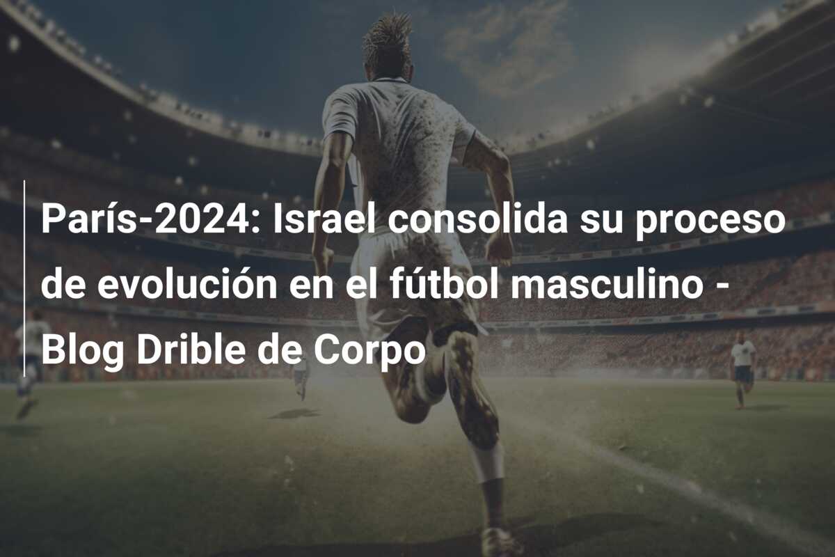 París-2024: Israel consolida su proceso de evolución en el fútbol masculino – Blog Drible de Corpo
