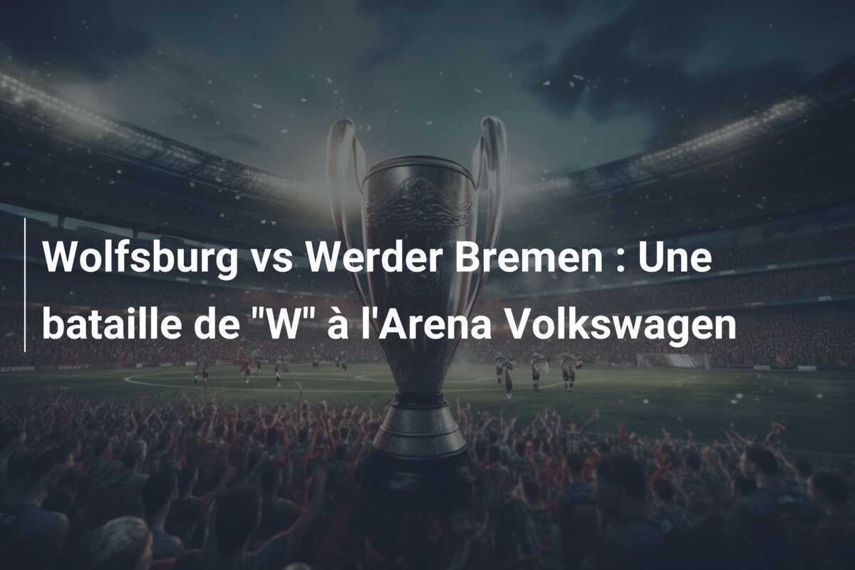 Wolfsburg vs Werder Bremen : Une bataille de "W" à l'Arena Volkswagen