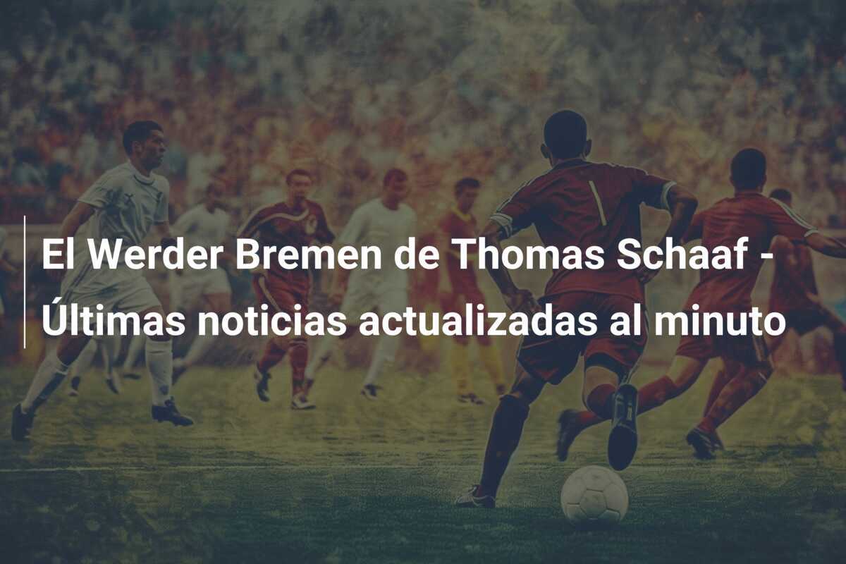 El Werder Bremen de Thomas Schaaf - Últimas noticias actualizadas al minuto