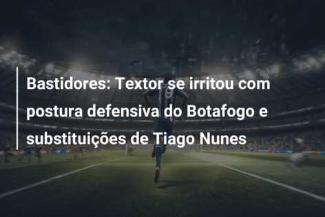 Bastidores: Textor se irritou com postura defensiva do Botafogo e substituições de Tiago Nunes