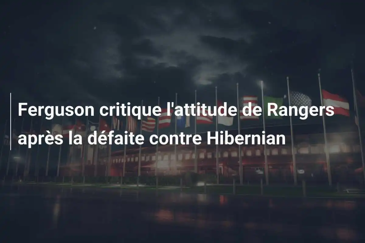 Ferguson critique l'attitude de Rangers après la défaite contre Hibernian