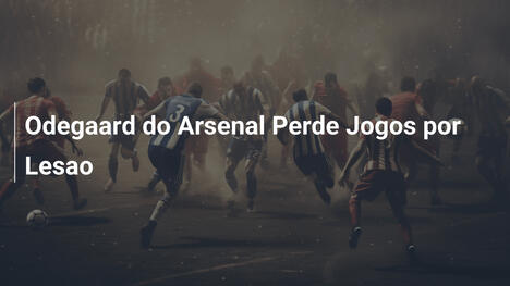 Odegaard do Arsenal Perde Jogos por Lesao