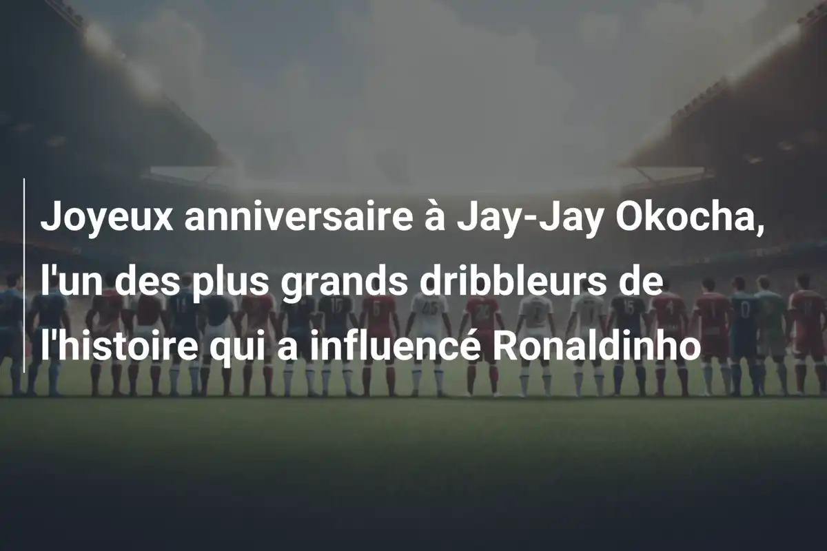 Joyeux anniversaire à Jay-Jay Okocha, l'un des plus grands dribbleurs de l'histoire qui a influencé Ronaldinho