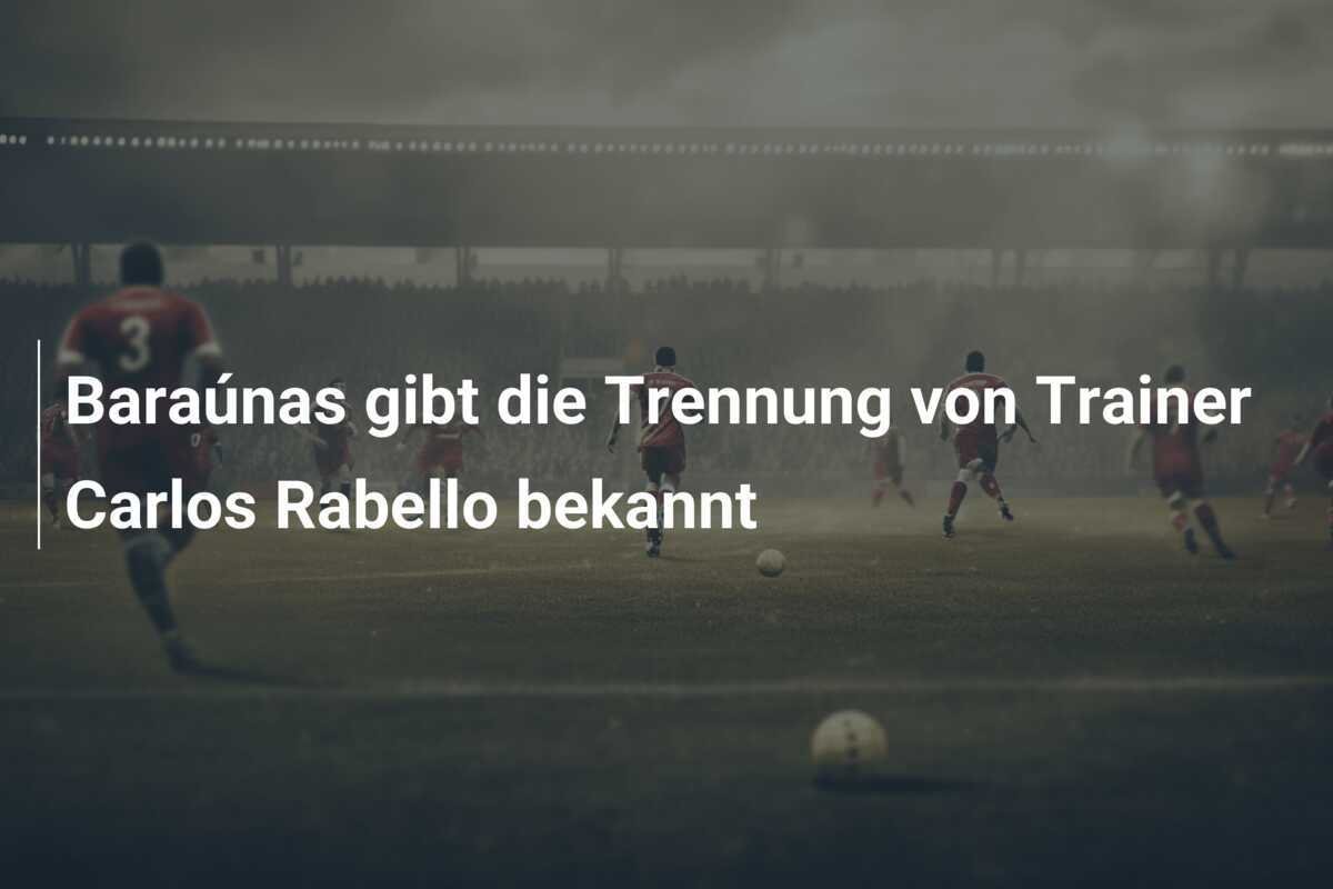 Baraúnas gibt die Trennung von Trainer Carlos Rabello bekannt