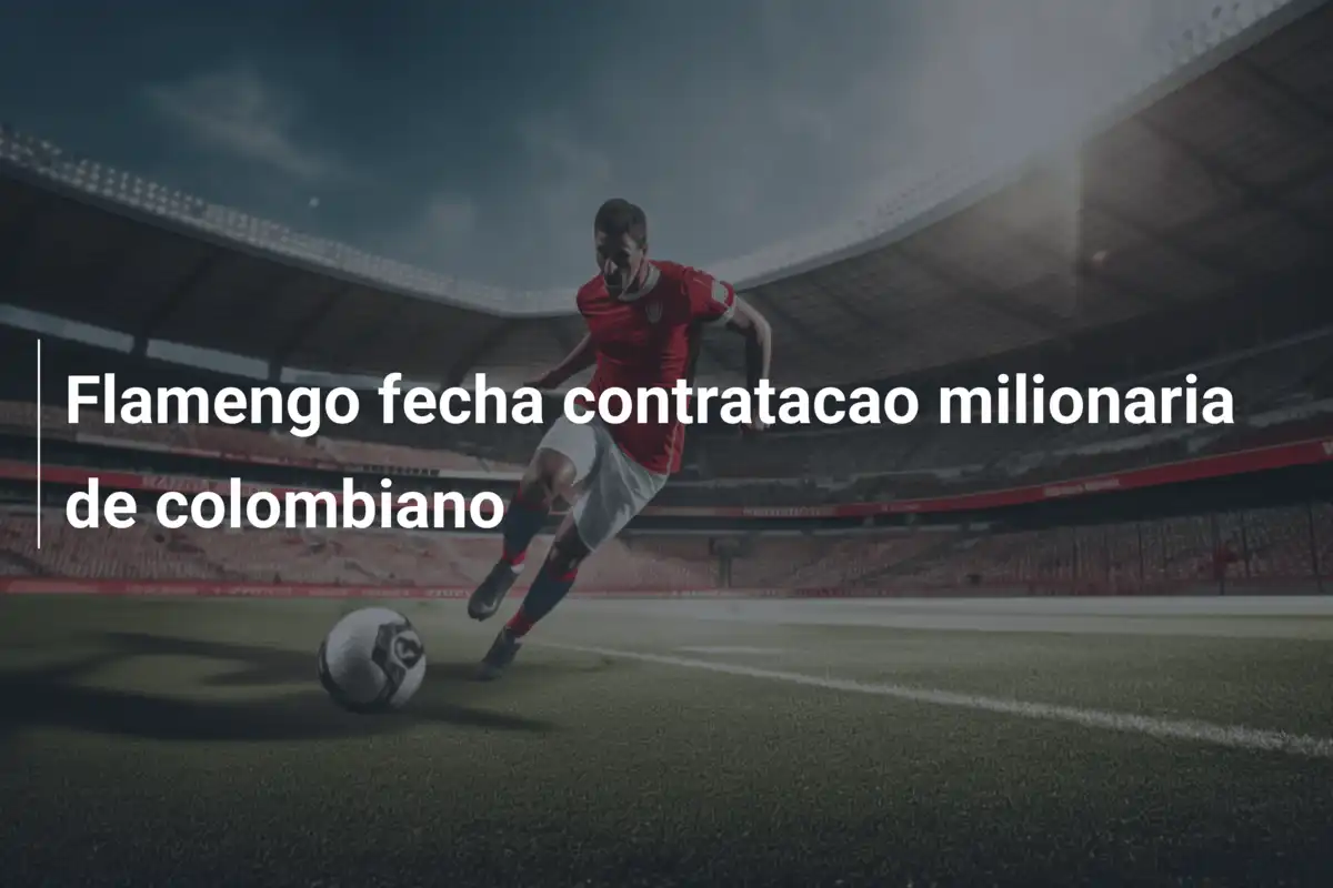 Flamengo fecha contratacao milionaria de colombiano