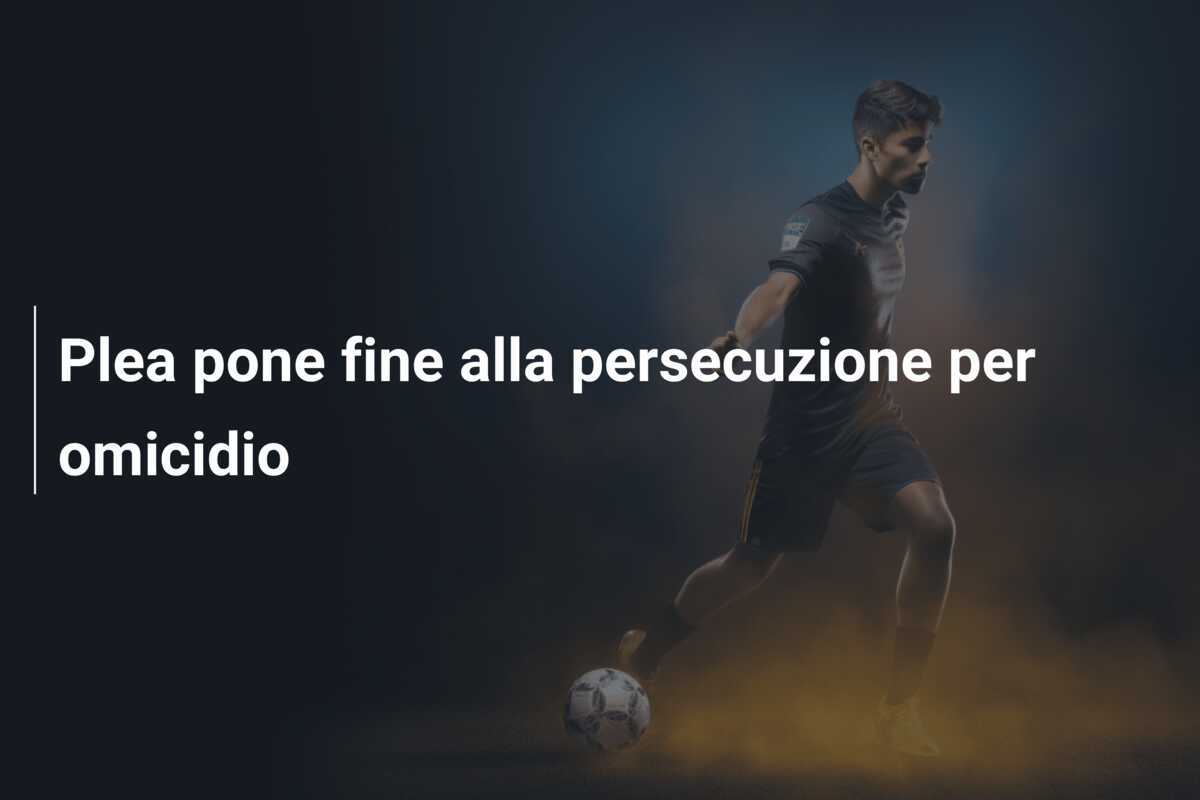 Plea pone fine alla persecuzione per omicidio