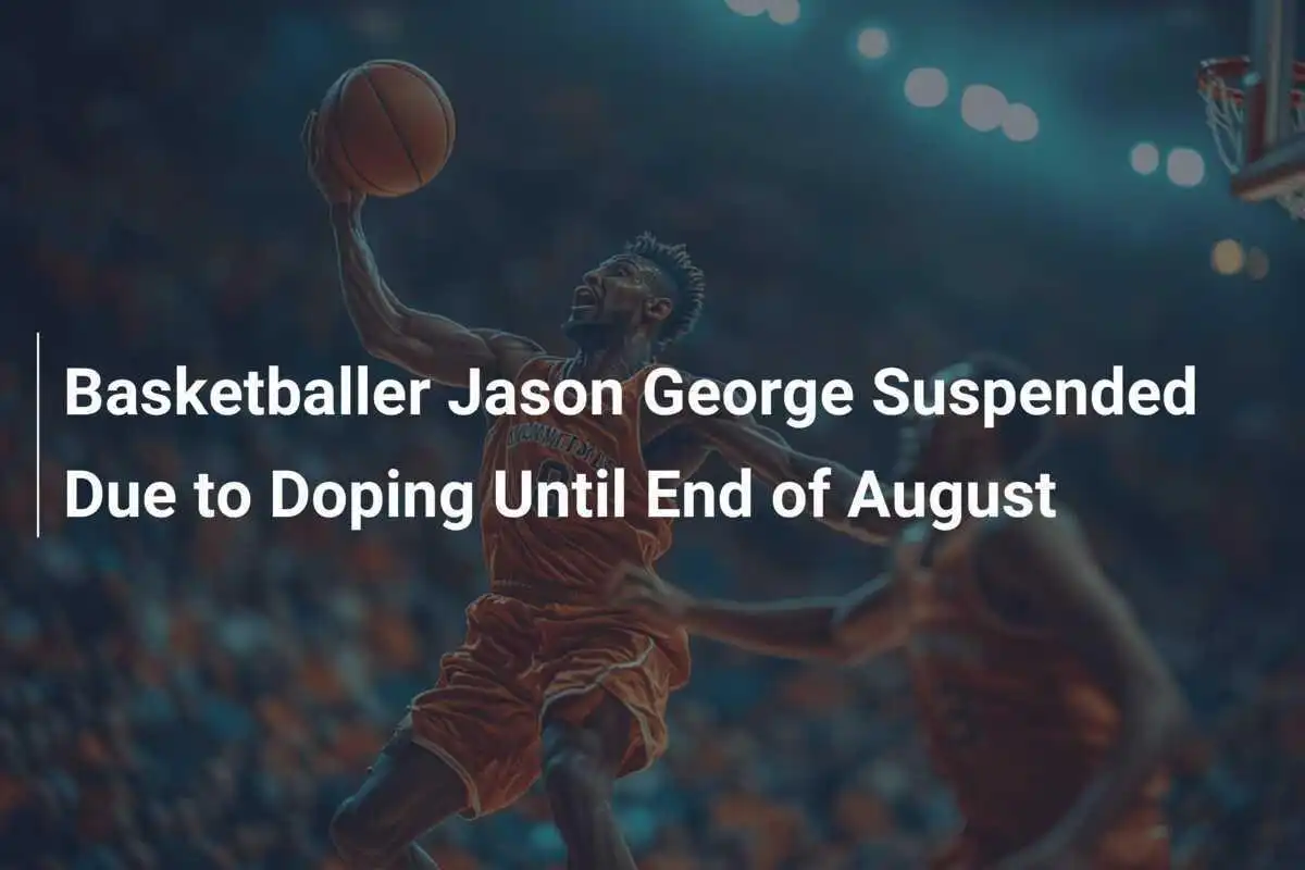 Basketballer Jason George bis Ende August gesperrt wegen Doping