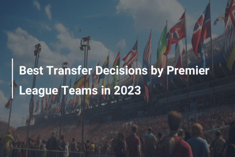 Cele mai bune decizii de transfer ale echipelor din Premier League în 2023