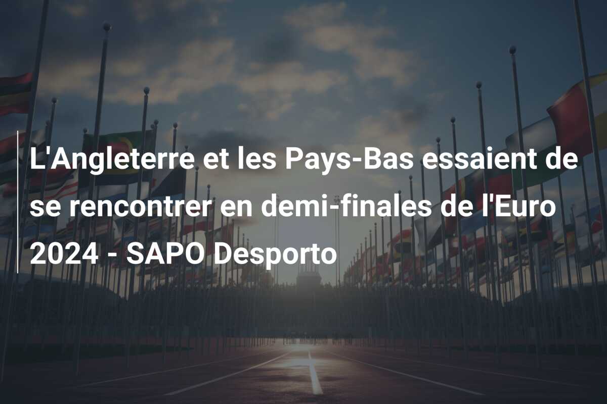 L’Angleterre et les Pays-Bas essaient de se rencontrer en demi-finales de l’Euro 2024 – SAPO Desporto