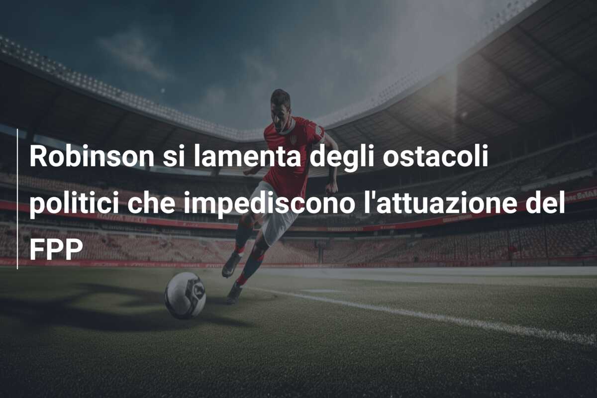 Robinson si lamenta degli ostacoli politici che impediscono l’attuazione del FPP