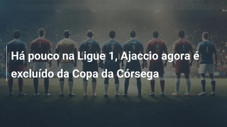 Há pouco na Ligue 1, Ajaccio agora é excluído da Copa da Córsega