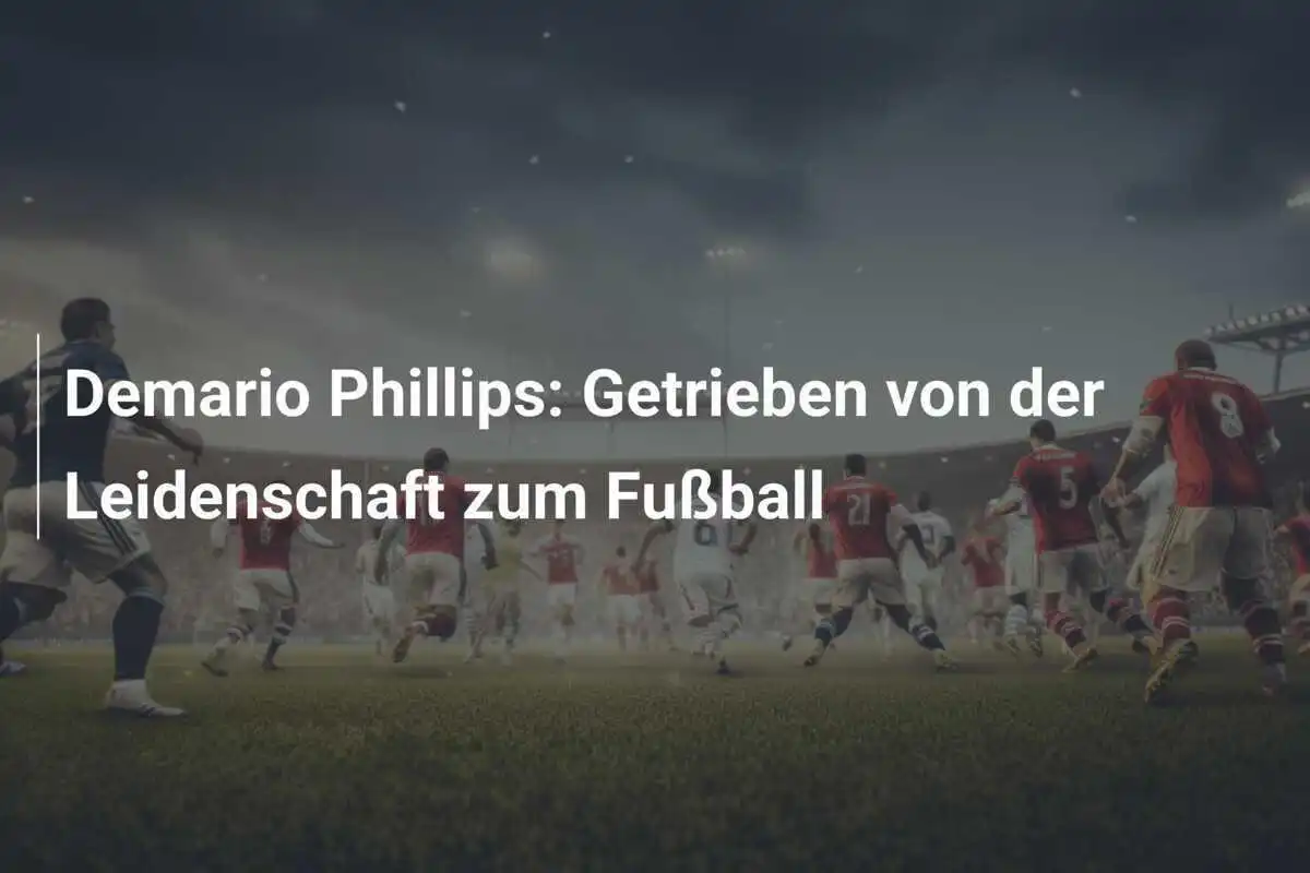 Demario Phillips: Getrieben von der Leidenschaft zum Fußball