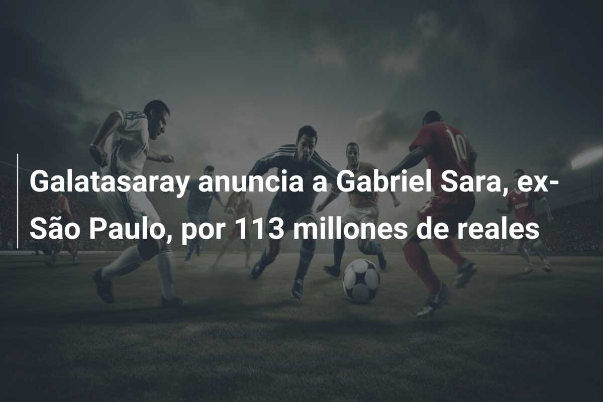 Galatasaray anuncia a Gabriel Sara, ex-São Paulo, por 113 millones de reales