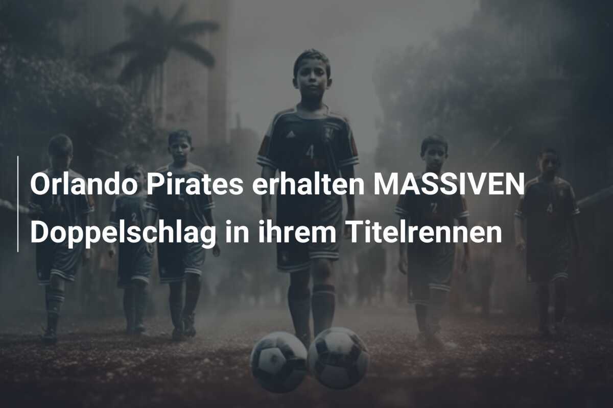 Orlando Pirates erhalten MASSIVEN Doppelschlag in ihrem Titelrennen