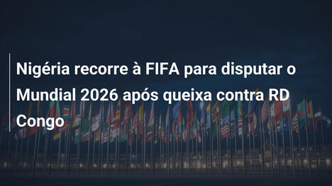 Nigéria recorre à FIFA para disputar o Mundial 2026 após queixa contra RD Congo