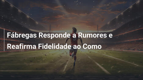 Fábregas Responde a Rumores e Reafirma Fidelidade ao Como