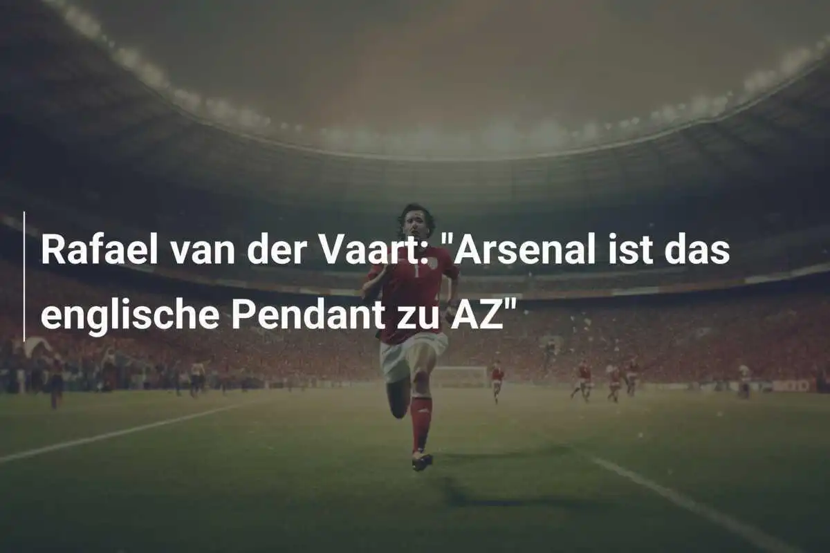Rafael van der Vaart: "Arsenal ist das englische Pendant zu AZ"