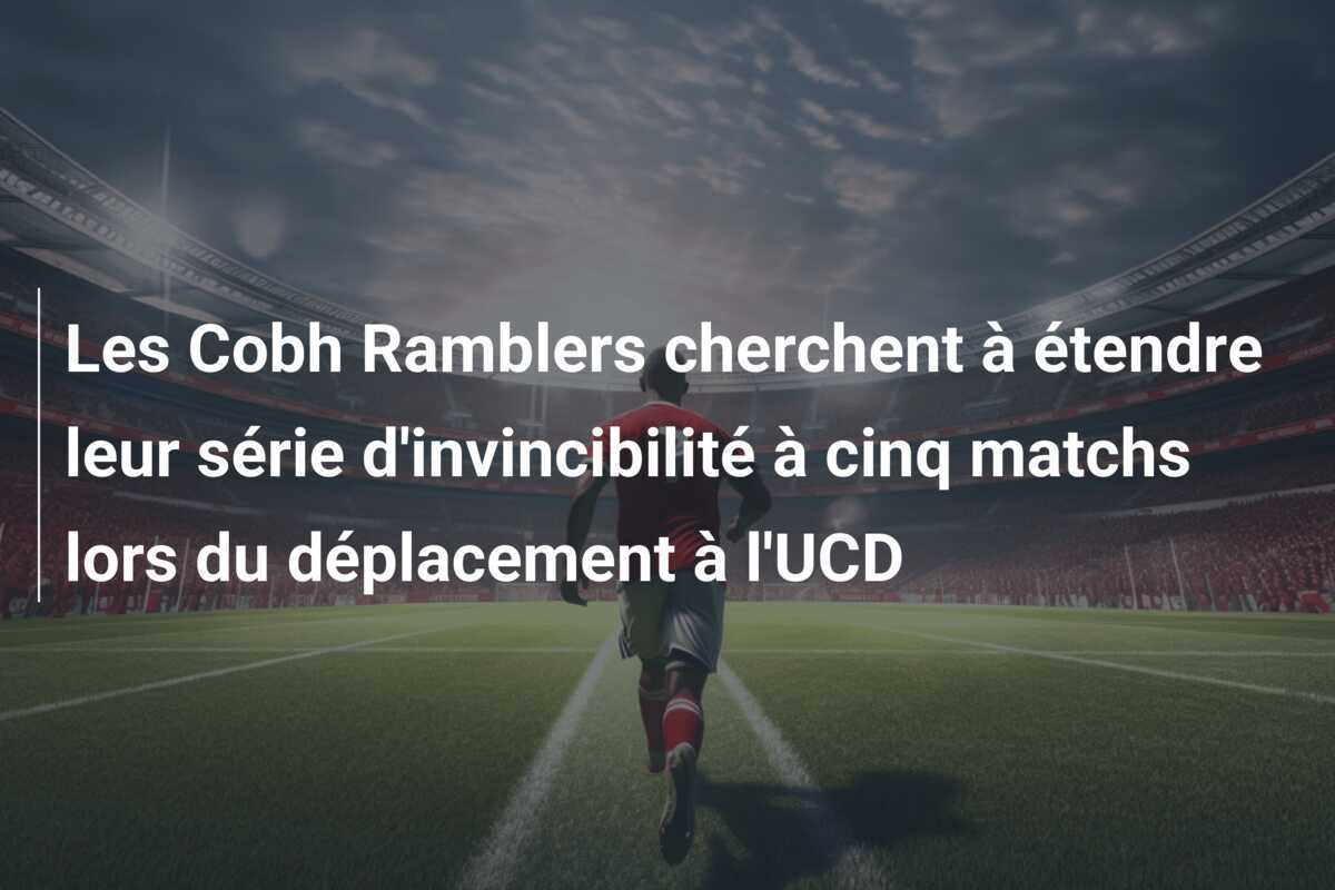 Les Cobh Ramblers cherchent à étendre leur série d'invincibilité à cinq matchs lors du déplacement à l'UCD