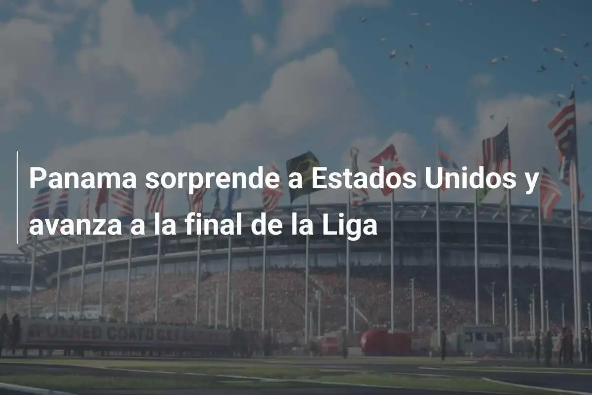 Panama sorprende a Estados Unidos y avanza a la final de la Liga