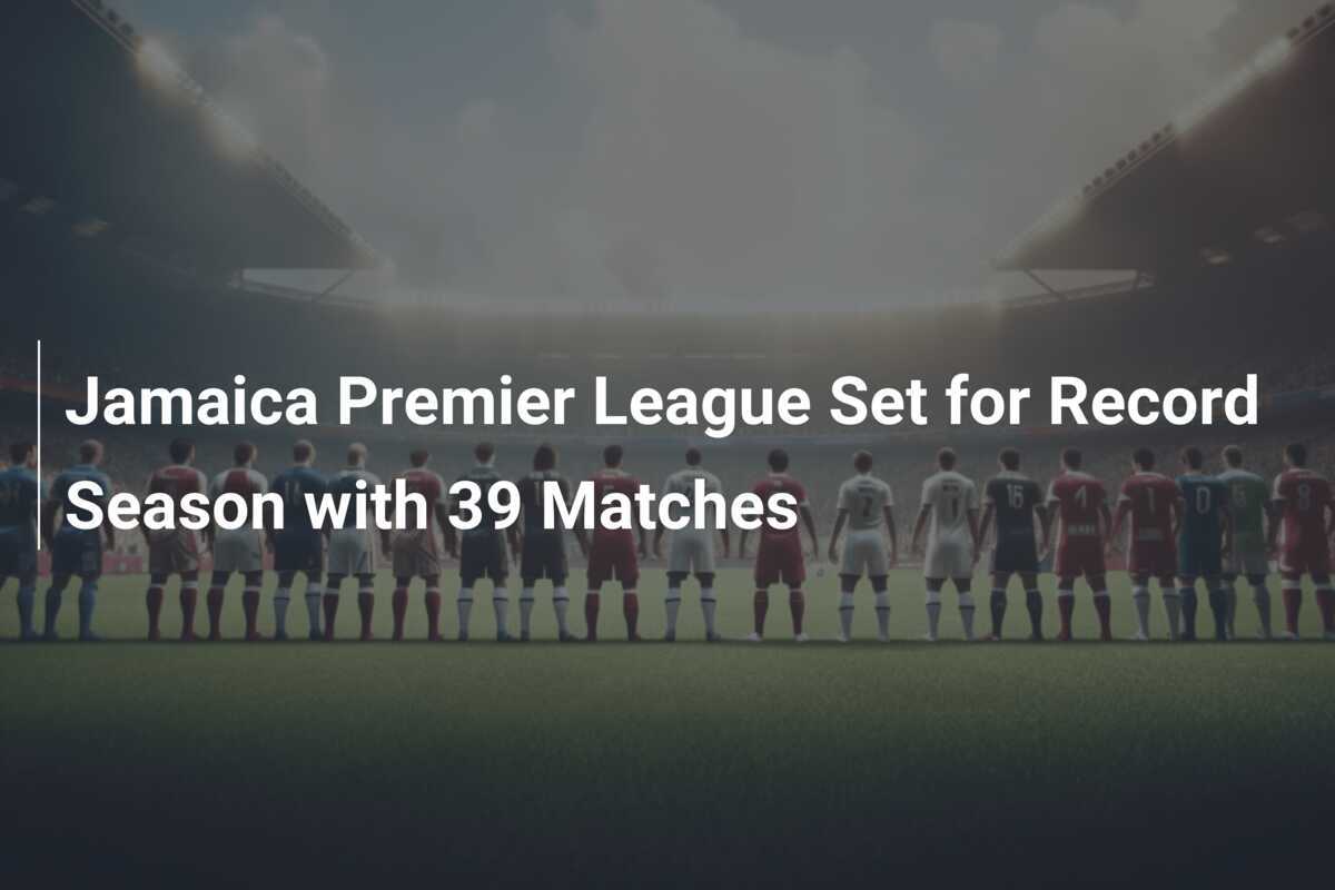 Jamaica Premier League z Rekordowym Sezonem: 39 Meczów