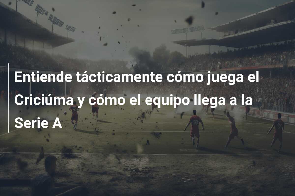 Entiende tácticamente cómo juega el Criciúma y cómo el equipo llega a la Serie A