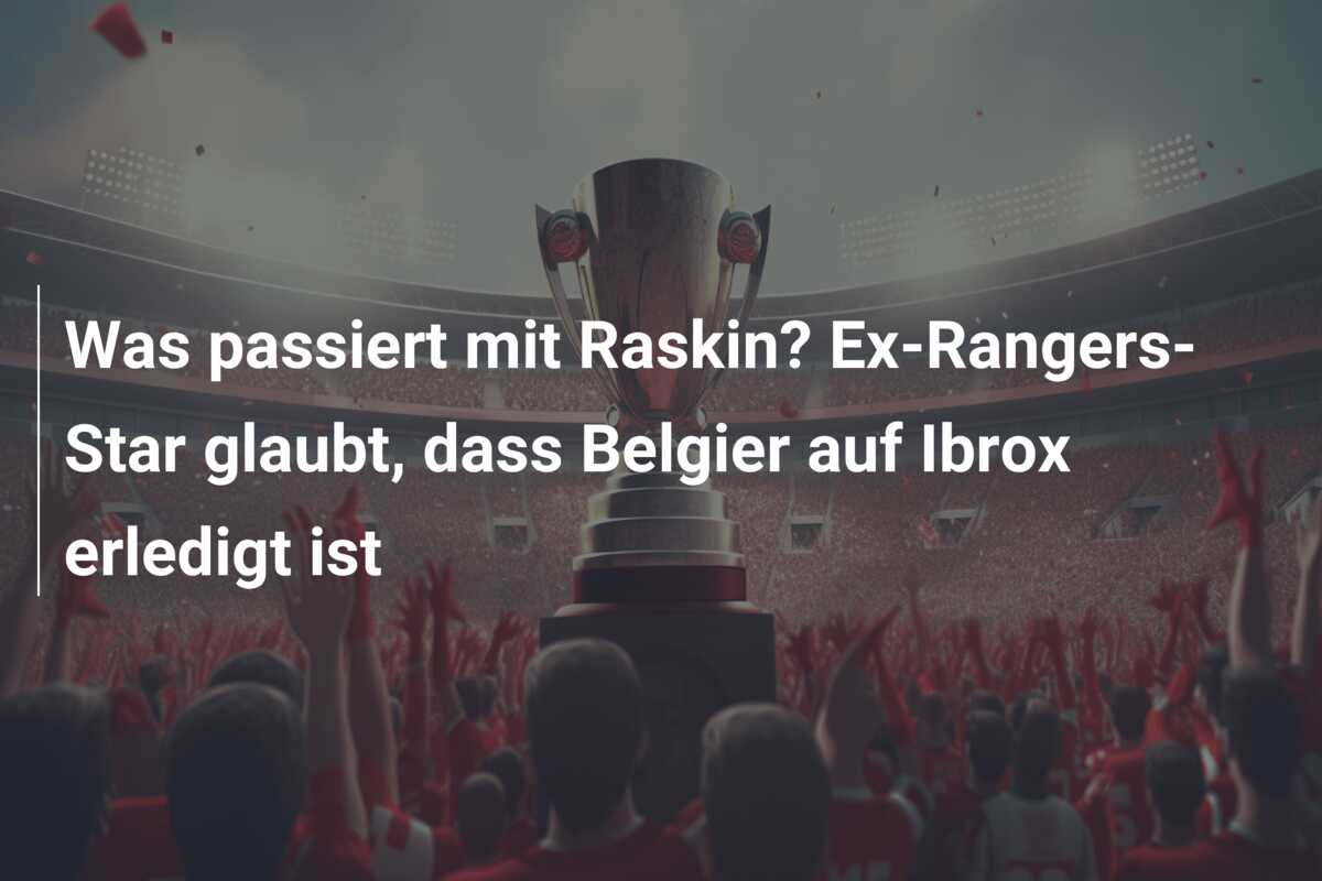 Was passiert mit Raskin? Ex-Rangers-Star glaubt, dass Belgier auf Ibrox erledigt ist