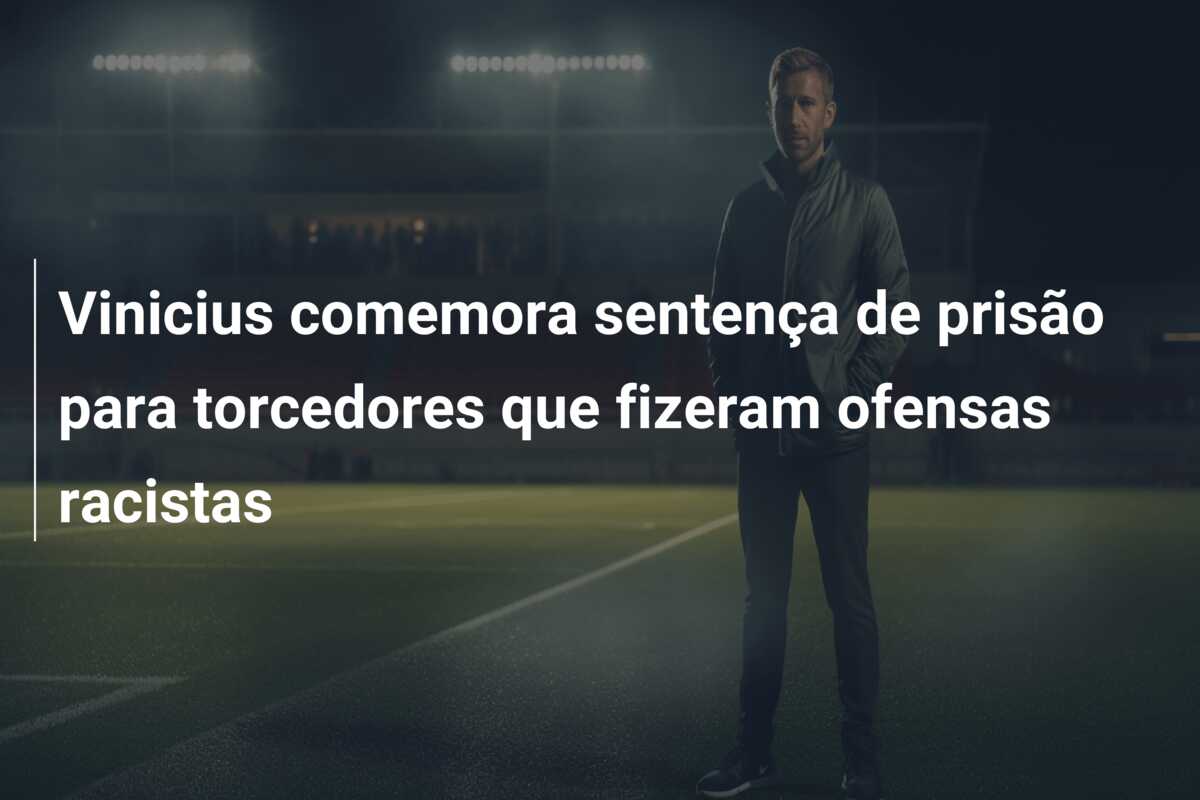Vinicius comemora sentença de prisão para torcedores que fizeram ofensas racistas