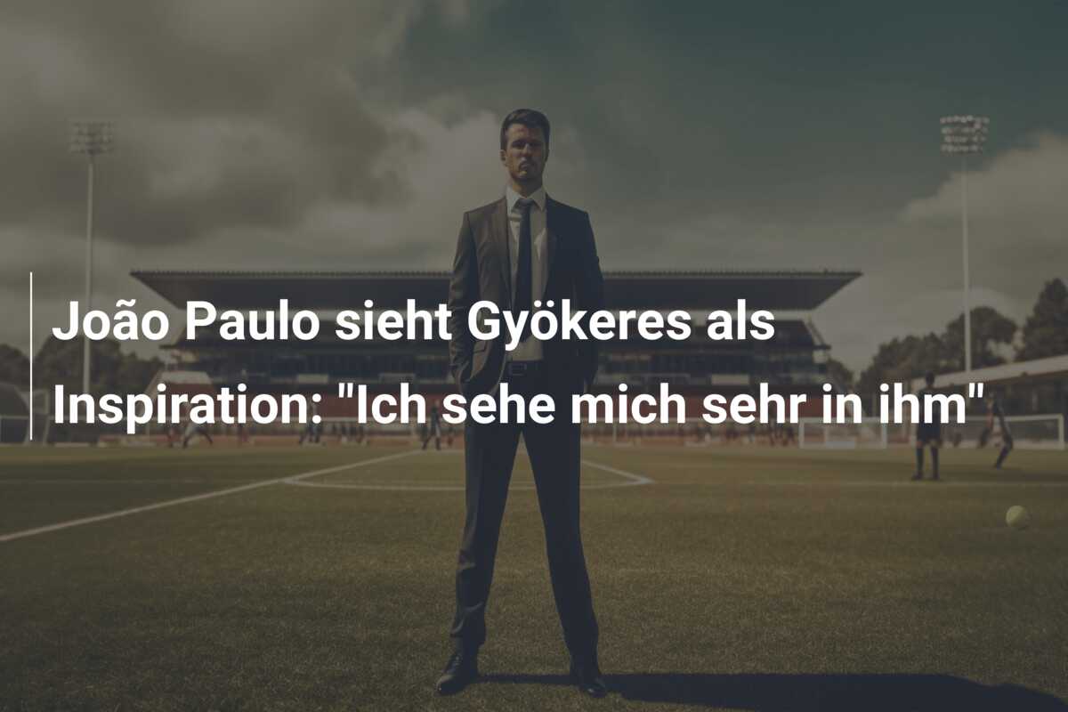 João Paulo sieht Gyökeres als Inspiration: “Ich sehe mich sehr in ihm”