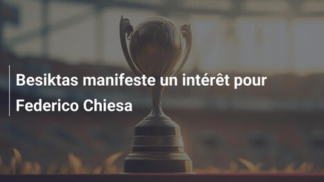 Besiktas manifeste un intérêt pour Federico Chiesa