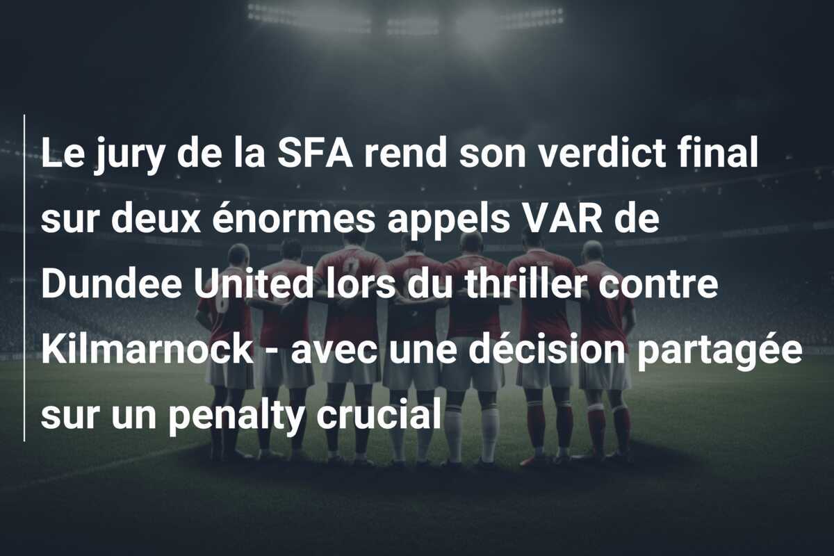 Le jury de la SFA rend son verdict final sur deux énormes appels VAR de Dundee United lors du thriller contre Kilmarnock - avec une décision partagée sur un penalty crucial