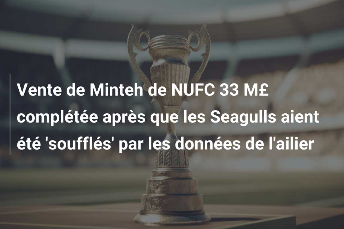 Vente de Minteh de NUFC 33 M£ complétée après que les Seagulls aient été ‘soufflés’ par les données de l’ailier