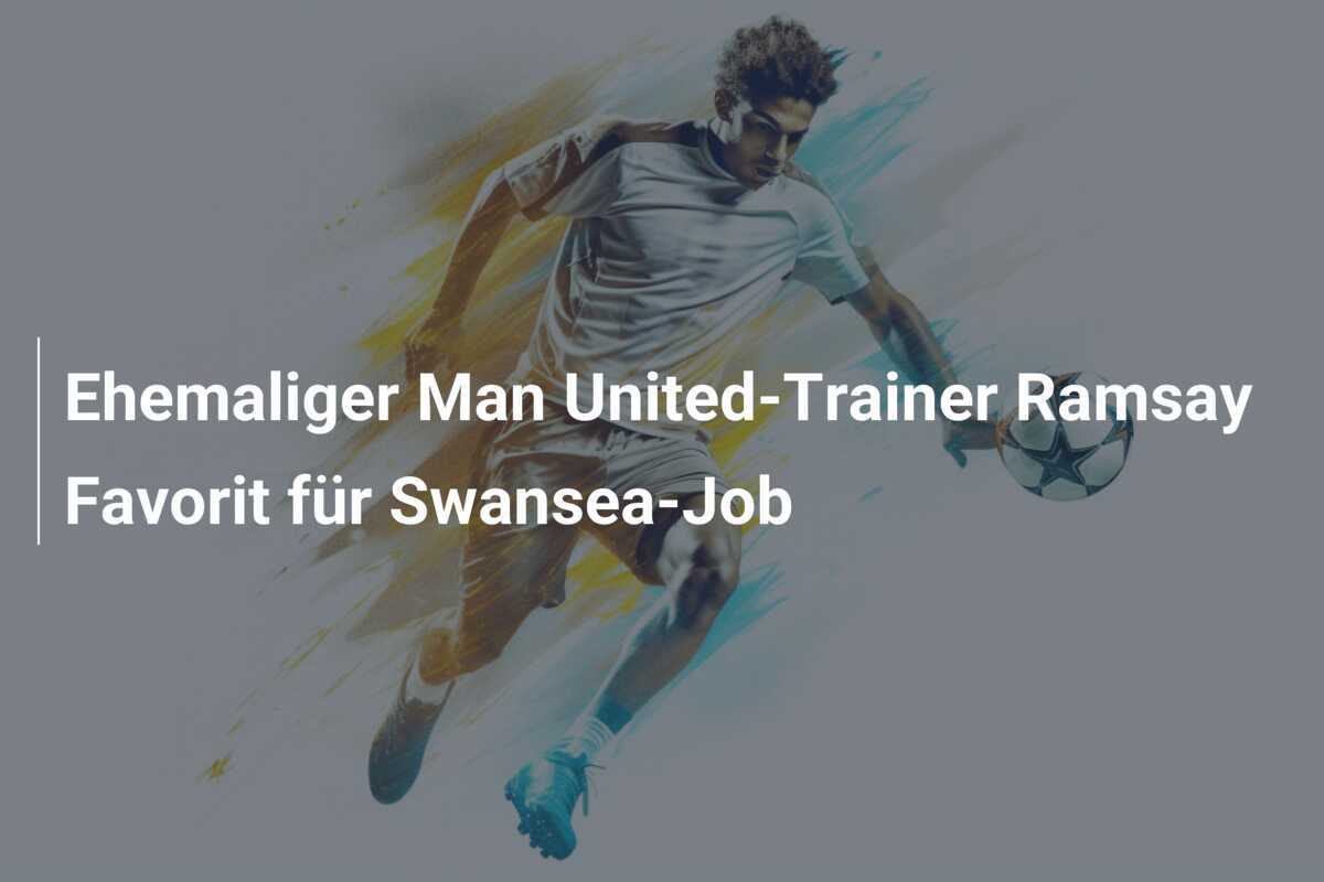 Ehemaliger Man United-Trainer Ramsay Favorit für Swansea-Job