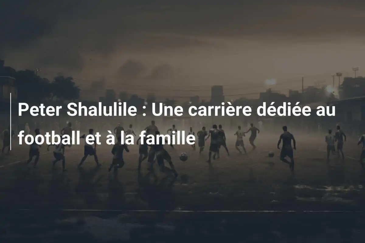 Peter Shalulile : Une carrière dédiée au football et à la famille