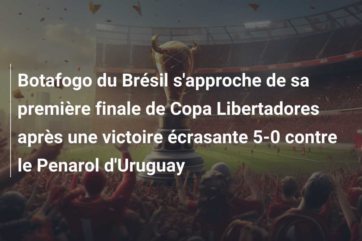 Botafogo du Brésil s'approche de sa première finale de Copa Libertadores après une victoire écrasante 5-0 contre le Penarol d'Uruguay
