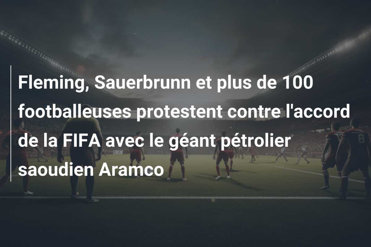 Fleming, Sauerbrunn et plus de 100 footballeuses protestent contre l'accord de la FIFA avec le géant pétrolier saoudien Aramco