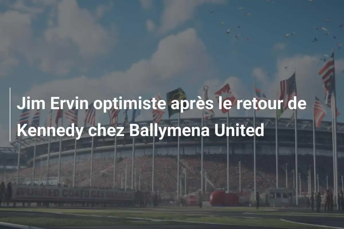Jim Ervin optimiste après le retour de Kennedy chez Ballymena United