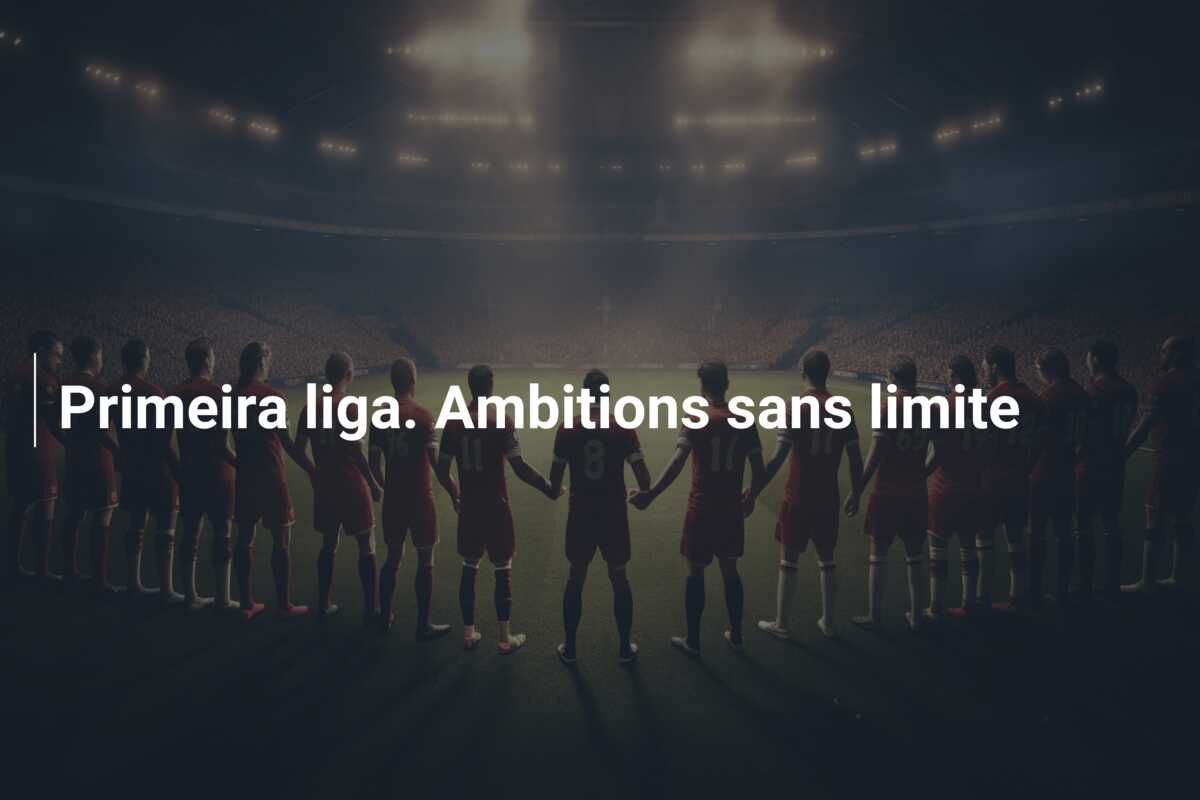 Primeira liga. Ambitions sans limite