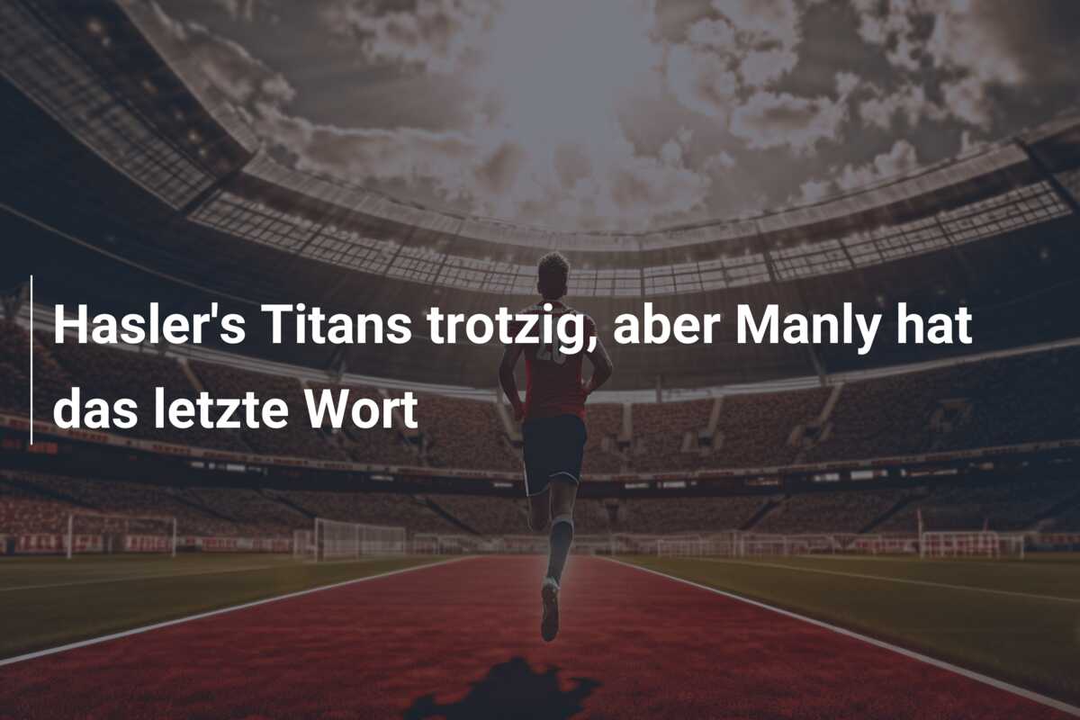 Hasler’s Titans trotzig, aber Manly hat das letzte Wort