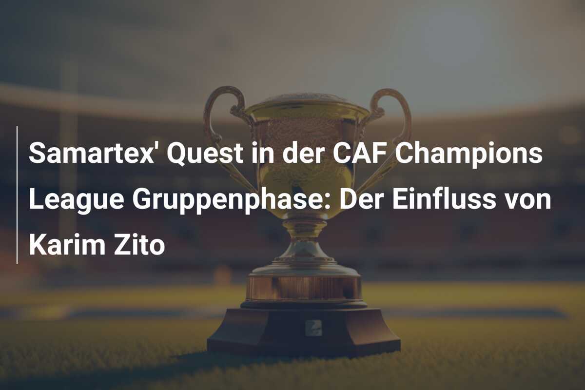 Samartex' Quest in der CAF Champions League Gruppenphase: Der Einfluss von Karim Zito