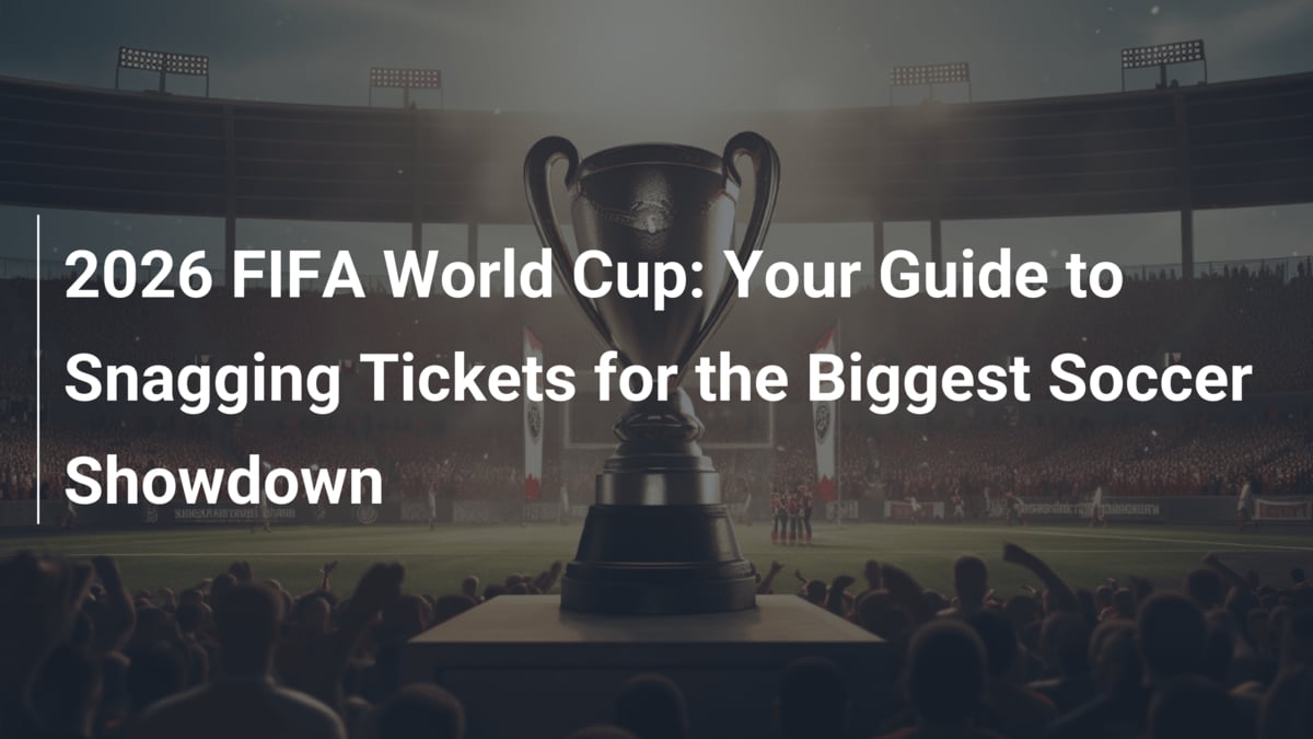 2026 FIFA World Cup: Your Guide to Snagging Tickets for the Biggest