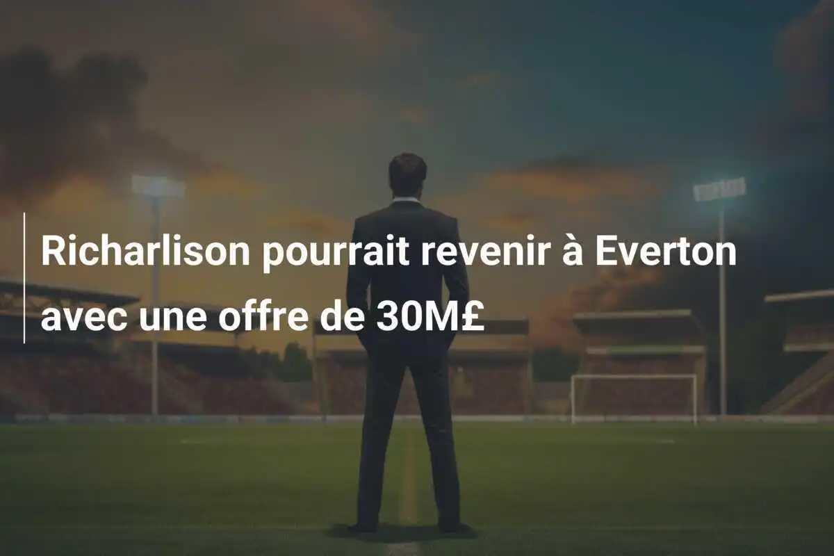 Richarlison pourrait revenir à Everton avec une offre de 30M£
