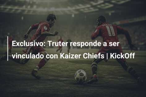 Exclusivo: Truter responde a ser vinculado con Kaizer Chiefs | KickOff