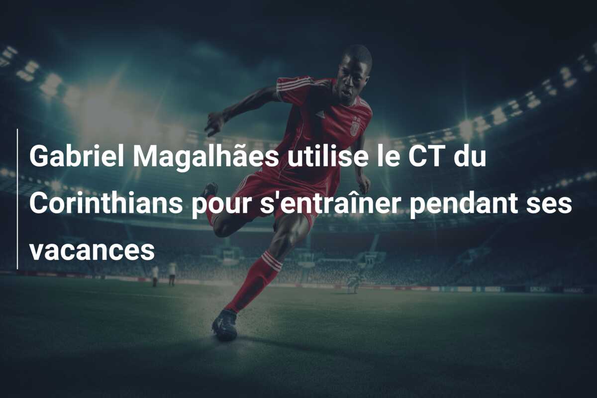 Gabriel Magalhães utilise le CT du Corinthians pour s’entraîner pendant ses vacances